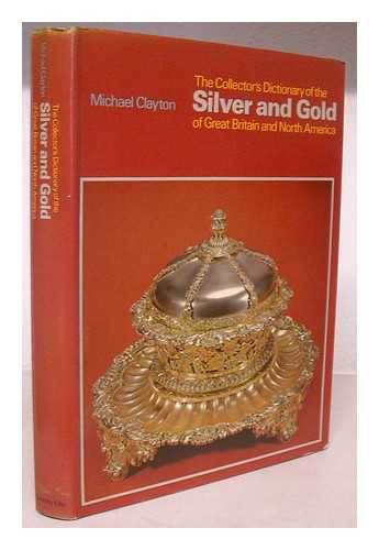CLAYTON, MICHAEL (1931- ) - The collector's dictionary of the silver and gold of Great Britain and North America