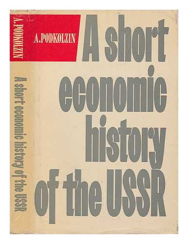 PODKOLZIN, ALEKSANDR MIKHAILOVICH - A short economic history of the USSR / [by] A. Podkolzin ; [translated from the Russian by David Fidlon ; edited by G. Ivanov-Mumjiev]