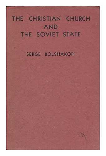 BOLSHAKOFF, SERGE - The Christian church and the Soviet state