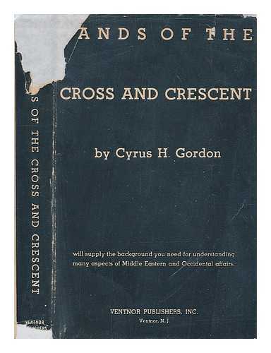 HERZL GORDON, CYRUS - Lands of the cross and crescent ; aspects of middle eastern and occidental affairs