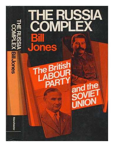 JONES, BILL (1946-) - The Russia complex : the British Labour Party and the Soviet Union / Bill Jones