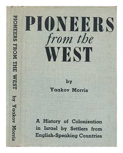 MORRIS, YAAKOV - Pioneers from the West : a history of colonization in Israel by settlers from the English-speaking countries