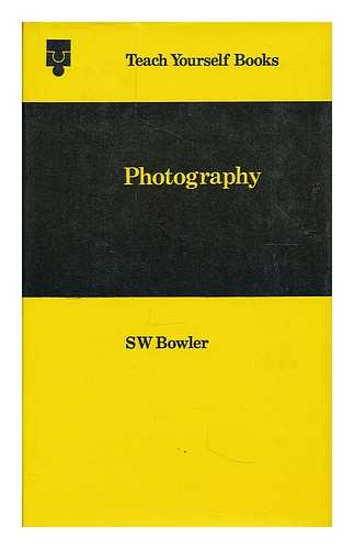 BOWLER, STANLEY W. - Photography / Stanley W. Bowler [Teach Yourself Books]
