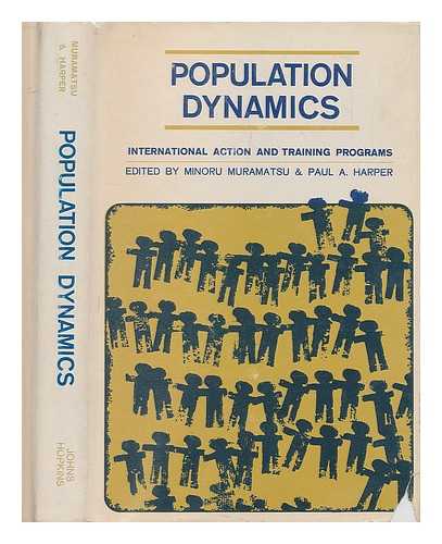 INTERNATIONAL CONFERENCE ON POPULATION (1964 : BALTIMORE) - Population dynamics : international action and training programs; proceedings of the International Conference on Population, May, 1964, the Johns Hopkins School of Hygiene and Public Health / Edited by Minoru Muramatsu and Paul A. Harper