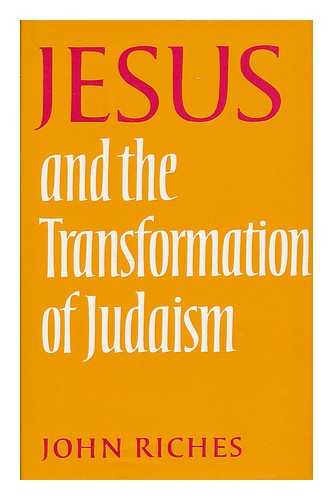 RICHES, JOHN KENNETH - Jesus and the transformation of Judaism / John Riches