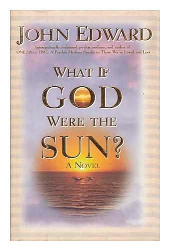 Edward, John (John J.) - What if God were the sun? A novel / John Edward