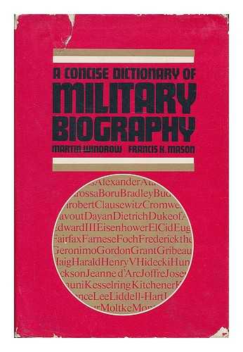 WINDROW, MARTIN (1944- ) - A concise dictionary of military biography : two hundred of the most significant names in land warfare, 10th-20th century / [compiled by] Martin Windrow, Francis K. Mason