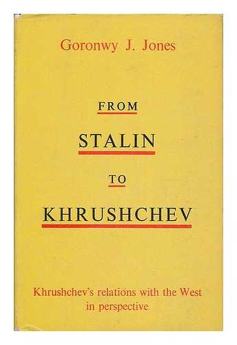 JONES, GORONWY J. - From Stalin to Khrushchev / Goronwy J. Jones ; with a foreword by Kathleen Courtney