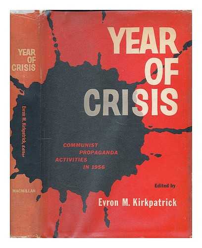 KIRKPATRICK, EVRON M. [ED.] - Year of crisis : communist propaganda activities in 1956 / edited by Evron M. Kirkpatrick