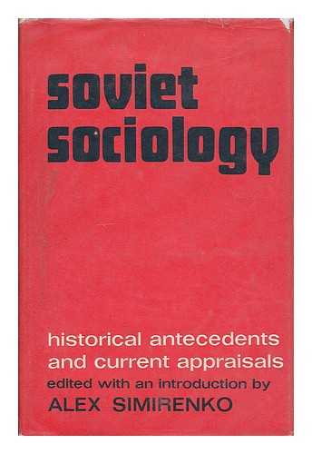 SIMIRENKO, ALEX, [COMP.] - Soviet sociology : historical antecedents and current appraisals / edited with an introduction by Alex Simirenko