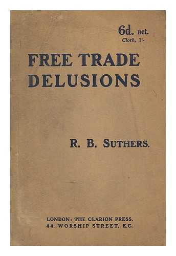 SUTHERS, ROBERT BENTLEY (1870-) - Free trade delusions