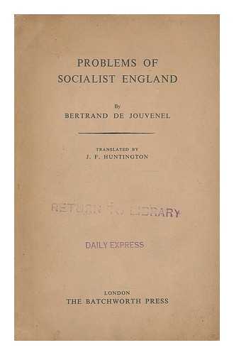 JOUVENEL, BERTRAND DE (1903-) - Problems of socialist England / translated. by J.F. Huntington