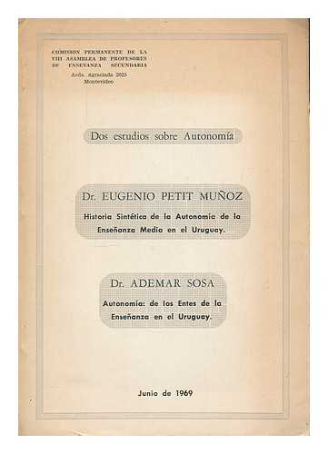 MUNOZ, EUGENIO PETIT. SOSA, ADEMAR - Historia Sintetica de la Autonomia de la Ensenanza Media en el Uruguay. Autonomia : de los Entes de la Entes de la Ensenanza en el Uruguay