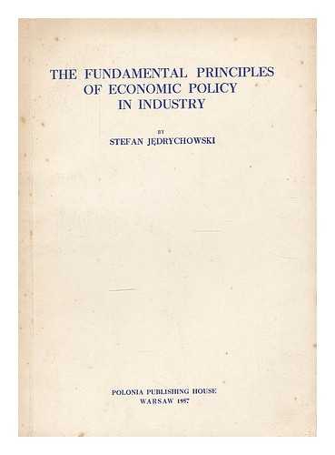 JEDRYCHOWSKI, STEFAN - The fundamental princples of economic policy in industry