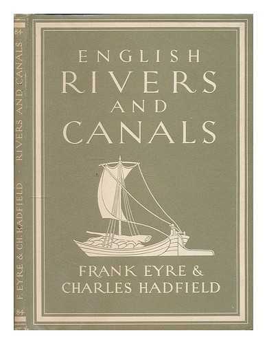 EYRE, FRANK - English rivers and canals / [by] Frank Eyre and Charles Hadfield