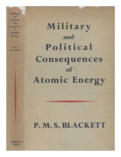 BLACKETT, P. M. S. (PATRICK MAYNARD STUART), BARON BLACKETT (1897-1974) - Military and political consequences of atomic energy
