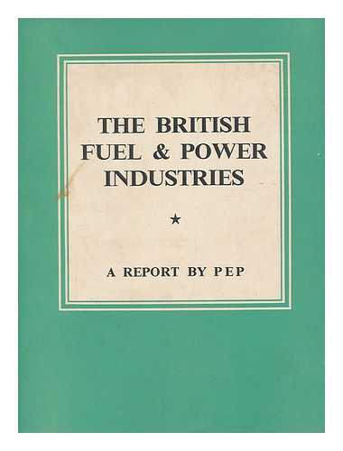 POLITICAL AND ECONOMIC PLANNING (PEP) - The British fuel and power industries: a report by PEP