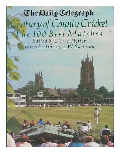 HEFFER, SIMON [ED.] - The Daily Telegraph century of county cricket : the 100 best matches / edited by Simon Heffer ; introduction by E.W. Swanton