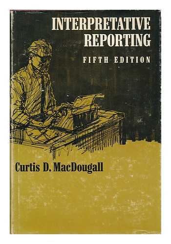 MACDOUGALL, CURTIS D. (CURTIS DANIEL) - Interpretative reporting / Curtis D. MacDougall