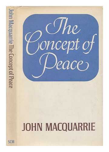 MACQUARRIE, JOHN (1919-?) - The concept of peace / [by] John Macquarrie