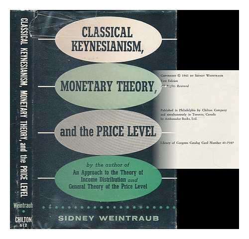 WEINTRAUB, SIDNEY (1914-1983) - Classical Keynesianism : monetary theory and the price level