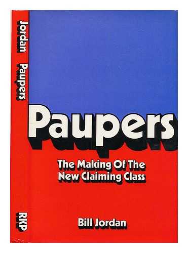 JORDAN, WILLIAM (B.1941) - Paupers : the making of the new claiming class / [by] Bill Jordan