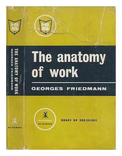 FRIEDMANN, GEORGES (1902-1977) - The anatomy of work : the implications of specialization / Georges Friedmann ; translated by Wyatt Rawson