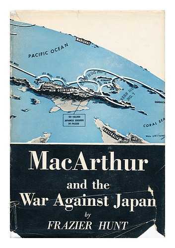 HUNT, FRAZIER - MacArthur and the War Against Japan