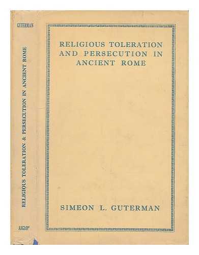 GUTERMAN, SIMEON L. (SIMEON LEONARD) (1907-?) - Religious toleration and persecution in ancient Rome