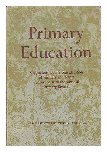 GREAT BRITAIN. MINISTRY OF EDUCATION - Primary education : suggestions for the consideration of teachers and others concerned with the work of primary schools