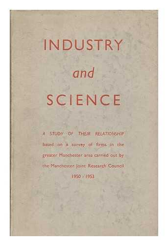 MANCHESTER JOINT RESEARCH COUNCIL - Industry and science : a study of their relationship based on a survey of firms in the Greater Manchester area carried out by the Manchester Joint Research Council, 1950-1953