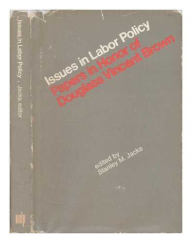 JACKS, STANLEY M. [ED.] - Issues in labor policy : papers in honor of Douglass Vincent Brown / edited by Stanley M. Jacks