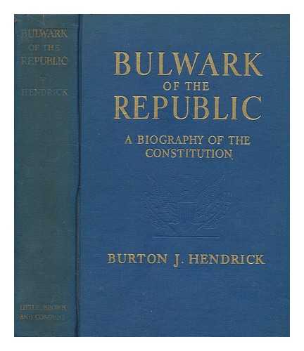 HENDRICK, BURTON JESSE (1870-1949) - Bulwark of the republic : a biography of the Constitution