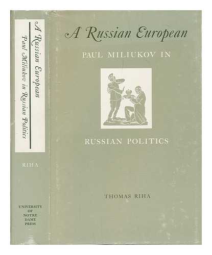 RIHA, THOMAS - A Russian European : Paul Miliukov in Russian politics