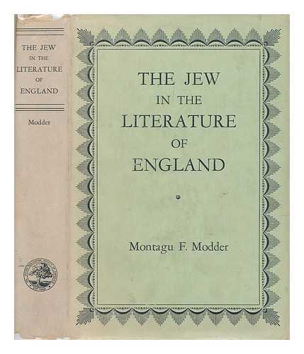 MODDER, MONTAGU FRANK (1891-1958) - The Jew in the literature of England to the end of the 19th century