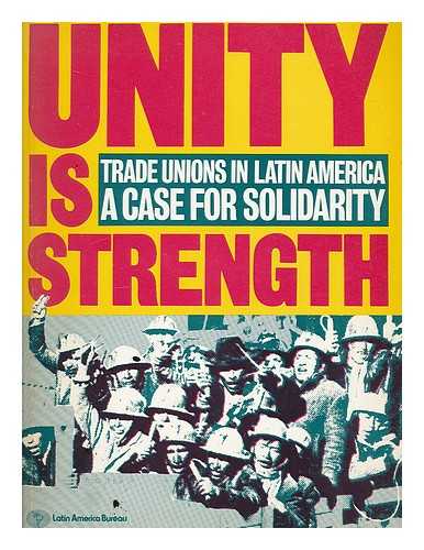 DUNKERLEY, JAMES. WHITEHOUSE, CHRIS - Unity is strength : trade unions in Latin America : a case for solidarity / researched and written by James Dunkerely and Chris Whitehouse