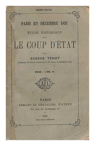 TENOT, EUGENE (1839-1890) - Paris en decembre, 1851 : etude historique sur le coup d'etat / par Eugene Tenot