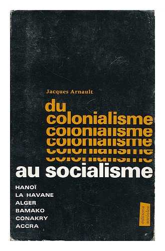 ARNAULT, JACQUES. - Du colonialisme au socialisme / Jacques Arnault