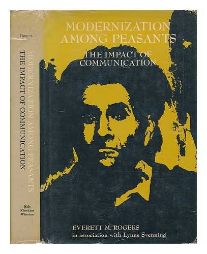 ROGERS, EVERETT M. - Modernization among peasants : the impact of communication / [by] Everett M. Rogers in association with Lynne Svenning