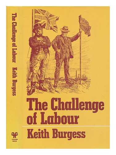 BURGESS, KEITH - The challenge of labour : shaping British society, 1850-1930 / Keith Burgess