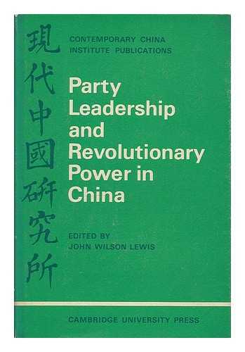 PARTY LEADERSHIP AND REVOLUTIONARY POWER IN CHINA (CONFERENCE) (1968 : DITCHLEY PARK, OXFORDSHIRE) - Party leadership and revolutionary power in China / edited by John Wilson Lewis