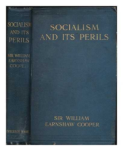 COOPER, WILLIAM EARNSHAW, SIR (1843-1924) - Socialism and its perils : a critical survey of its policy, showing the fallacies and impracticabilities of its doctrines