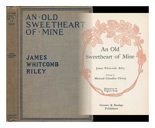 RILEY, JAMES WHITCOMB (1849-1916) - An old sweetheart of mine / James Whitcomb Riley; drawings by Howard Chandler Christy; decorations by Virginia Keep
