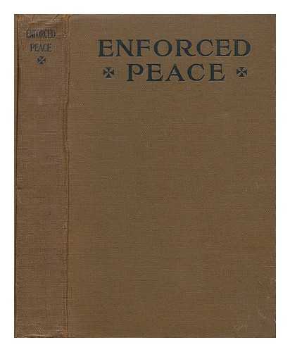 LEAGUE TO ENFORCE PEACE (U.S.). AMERICAN BRANCH - Enforced peace / proceedings of the first annual national assemblage of the League to enforce peace, Washington, May 26-27, 1916, with an introductory chapter and appendices giving the proposals of the league, its officers and committees