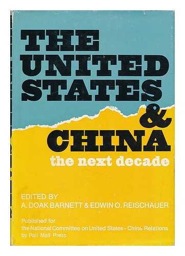BARNETT, A. DOAK [ED., ET AL.] - The United States and China : the next decade / edited by A. Doak Barnett and Edwin O. Reischauer ; with the assistance of Lois Dougan Tretiak