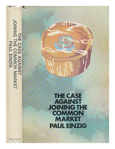 EINZIG, PAUL - The case against joining the Common Market