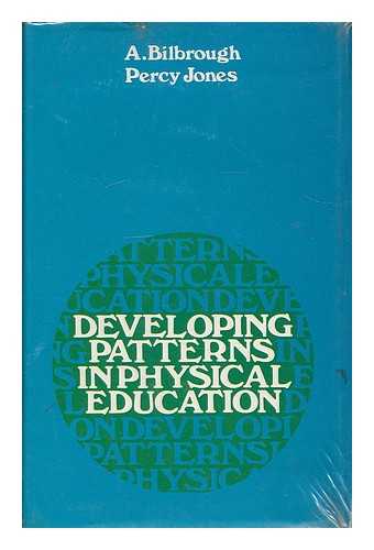 BILBROUGH, ALBERT - Developing patterns in physical education / [by] A. Bilbrough, Percy Jones