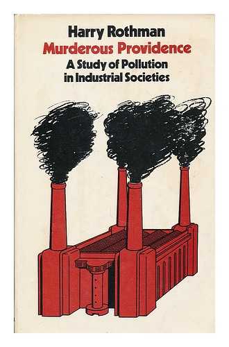 ROTHMAN, HARRY - Murderous providence : a study of pollution in industrial societies / [by] Harry Rothman