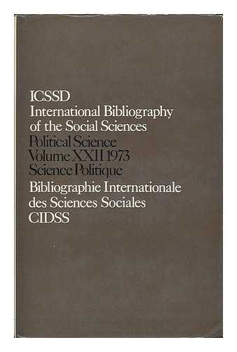 INTERNATIONAL COMMITTEE FOR SOCIAL SCIENCE INFORMATION AND DOCUMENTATION - International Bibliography of the Social Sciences : International Bibliogrpahy of Political Science 1973, Volume 22 / prepared by International Committee for Social Science Information and Documentation