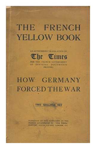 FRENCH GOVERNMENT - The French yellow book. An authorized translation by The Times for the French government of diplomatic documents proving  how Germany forced the war